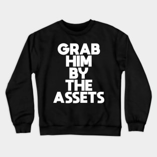 Grab Him By The Assets Crewneck Sweatshirt